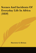 Scenes And Incidents Of Everyday Life In Africa (1859) - Brittan, Harriette G