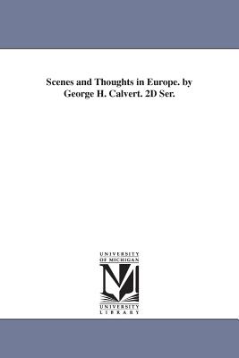 Scenes and Thoughts in Europe. by George H. Calvert. 2D Ser. - Calvert, George Henry