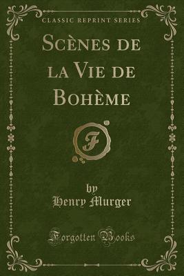 Scenes de la Vie de Boheme (Classic Reprint) - Murger, Henry