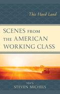 Scenes from the American Working Class: This Hard Land