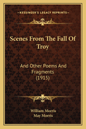 Scenes from the Fall of Troy: And Other Poems and Fragments (1915)