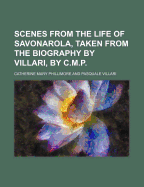 Scenes from the Life of Savonarola, Taken from the Biography by Villari, by C.M.P