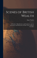 Scenes of British Wealth: In Produce, Manufactures, and Commerce, for the Amusement and Instruction of Little Tarry At-Home Travellers