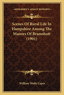 Scenes of Rural Life in Hampshire Among the Manors of Bramshott (1901) - Capes, William Wolfe