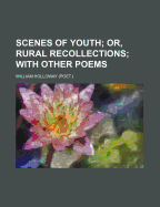 Scenes of Youth; Or, Rural Recollections; With Other Poems