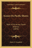 Scenes on Pacific Shores: With a Trip Across South America (1873)