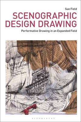 Scenographic Design Drawing: Performative Drawing in an Expanded Field - Field, Sue, and Marshall, Russell (Editor), and Meskimmon, Marsha (Editor)