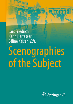 Scenographies of the Subject - Friedrich, Lars (Editor), and Harrasser, Karin (Editor), and Kaiser, Cline (Editor)