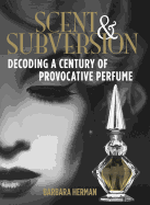 Scent & Subversion: Decoding a Century of Provocative Perfume