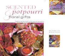 Scented Potpourri & Floral Gifts: Fragrancing the Home with Natural Aromatics - Jollands, Beverley