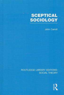 Sceptical Sociology - Carroll, John