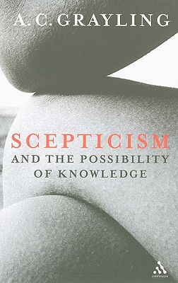 Scepticism and the Possibility of Knowledge - Grayling, A C