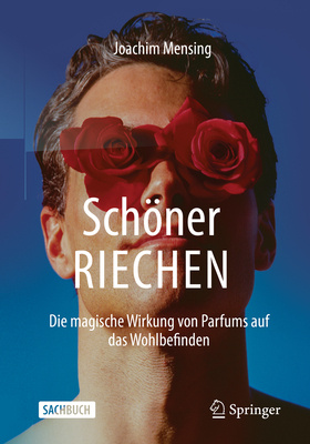 Schner Riechen: Die Magische Wirkung Von Parfums Auf Das Wohlbefinden - Mensing, Joachim