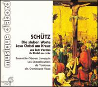 Schtz: Die sieben Worte Jesu Christi am Kreuz - Ensemble Clment Janequin; Les Sacqueboutiers