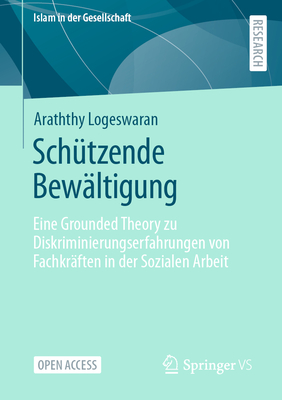 Schtzende Bewltigung: Eine Grounded Theory Zu Diskriminierungserfahrungen Von Fachkrften in Der Sozialen Arbeit - Logeswaran, Araththy