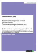 Schallwellenanalyse des Sounds professioneller TenorsaxophonspielerInnen. Teil 3: Vergleichende Analyse von Formanten gesprochener Vokale und Tenorsaxophontnen zur Bestimmung der Herkunft bzw. des Generierungsortes der Formantenbnder des...
