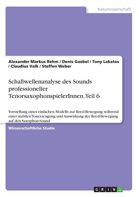 Schallwellenanalyse des Sounds professioneller TenorsaxophonspielerInnen. Teil 6: Vorstellung eines einfachen Modells zur Reed-Bewegung whrend einer stabilen Tonerzeugung und Auswirkung der Reed-Bewegung auf den Saxophon-Sound - Weber, Steffen, and Rehm, Alexander Markus, and Gaebel, Denis