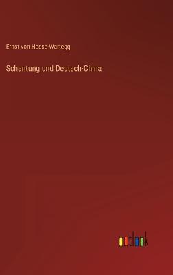 Schantung und Deutsch-China - Hesse-Wartegg, Ernst Von