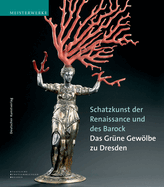 Schatzkunst Der Renaissance Und Des Barock: Meisterwerke Aus Dem Grnen Gewlbe Zu Dresden. Katalog-Handbuch Zur Ausstellung Im Neuen Grnen Gewlbe Des Dresdner Schloss, Dauerausstellung AB 8.9.2004