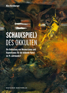 Schau(spiel) Des Okkulten: Die Bedeutung Von Mesmerismus Und Hypnotismus F?r Die Bildende Kunst Im 19. Jahrhundert