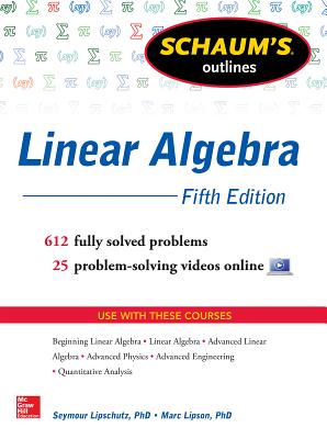 Schaum's Outline of Linear Algebra, 5th Edition: 612 Solved Problems + 25 Videos - Lipschutz, Seymour, Ph.D., and Lipson, Marc