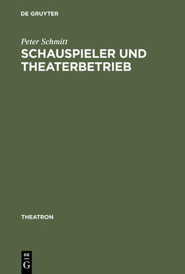 Schauspieler Und Theaterbetrieb - Schmitt, Peter, M.A.