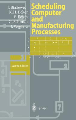 Scheduling Computer and Manufacturing Processes - Blazewicz, Jacek, and Ecker, Klaus H, and Pesch, Erwin