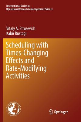 Scheduling with Time-Changing Effects and Rate-Modifying Activities - Strusevich, Vitaly A, and Rustogi, Kabir