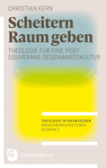 Scheitern Raum Geben: Theologie Fur Eine Postsouverane Gegenwartskultur