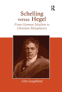 Schelling versus Hegel: From German Idealism to Christian Metaphysics