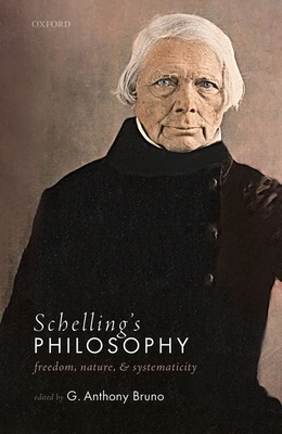 Schelling's Philosophy: Freedom, Nature, and Systematicity - Bruno, G. Anthony (Editor)