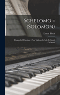 Schelomo = (Solomon): Rhapsodie hbraque: pour violoncelle solo et grand orchestre