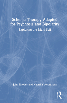 Schema Therapy Adapted for Psychosis and Bipolarity: Exploring the Multi-Self - Rhodes, John, and Vorontsova, Natasha