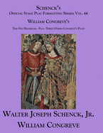 Schenck's Official Stage Play Formatting Series: Vol. 44 William Congreve's The Old Bachelor Plus Three Other Congreve's Plays