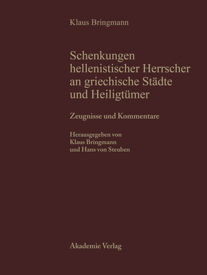 Schenkungen hellenistischer Herrscher an griechische St?dte und Heiligt?mer, Teil I, Zeugnisse und Kommentare - Bringmann, Klaus (Editor), and Steuben, Hans Von (Editor)