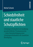 Schiedsfreiheit Und Staatliche Schutzpflichten: Schiedsgerichtsbarkeit ALS Aus?bung Grundrechtlicher Privatautonomie - Unter Ber?cksichtigung Einer Schiedsgerichtsbarkeit Mit Staatlicher Beteiligung