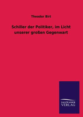 Schiller Der Politiker, Im Licht Unserer Grossen Gegenwart - Birt, Theodor