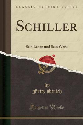 Schiller: Sein Leben Und Sein Werk (Classic Reprint) - Strich, Fritz
