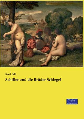 Schiller und die Brder Schlegel - Alt, Karl