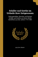 Schiller und Goethe im Urtheile ihrer Zeitgenossen: Zeitungskritiken, Berichte und Notizen Schiller und Goethe und deren Werke betreffend, aus den Jahren 1773-1805