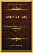 Schiller Und Goethe: Reliquien, Characterzuge Und Anecdoten (1852)