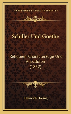 Schiller Und Goethe: Reliquien, Characterzuge Und Anecdoten (1852) - Doring, Heinrich (Editor)