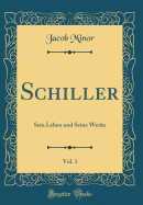 Schiller, Vol. 1: Sein Leben Und Seine Werke (Classic Reprint)