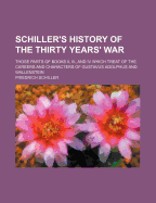 Schiller's History of the Thirty Years' War: Those Parts of Books II, III, and IV Which Treat of the Careers and Characters of Gustavus Adolphus and Wallenstein (Classic Reprint)