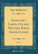 Schiller's Leben Fr Den Weitern Kreis Seiner Leser, Vol. 3 (Classic Reprint)