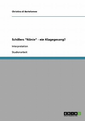 Schillers N?nie - ein Klagegesang?: Interpretation - Di Bartolomeo, Christina
