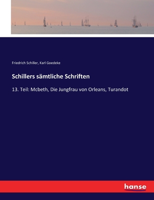 Schillers s?mtliche Schriften: 13. Teil: Mcbeth, Die Jungfrau von Orleans, Turandot - Schiller, Friedrich, and Goedeke, Karl