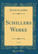 Schillers Werke, Vol. 8 (Classic Reprint)