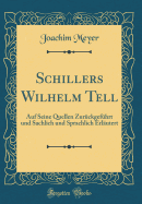 Schillers Wilhelm Tell: Auf Seine Quellen Zuruckgefuhrt Und Sachlich Und Sprachlich Erlautert (Classic Reprint)