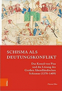 Schisma ALS Deutungskonflikt: Das Konzil Von Pisa Und Die Losung Des Grossen Abendlandischen Schismas (1378-1409)